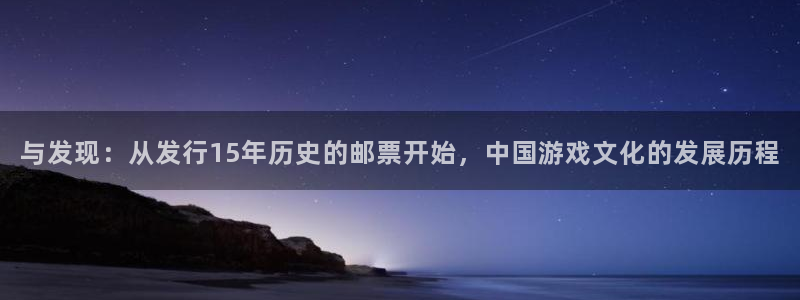 亿万28官网登录注册账号是什么：与发现：从发行15年历史的邮票开始，中国游戏文化的发展历程