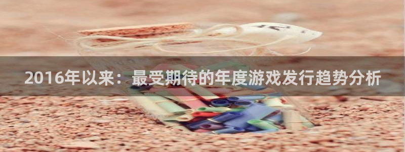 广东亿万28营销策划有限公司：2016年以来：最受期待的年度游戏发行趋势分析