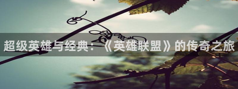 亿万28子文化创意做什么的：超级英雄与经典：《英雄联盟》的传奇之旅